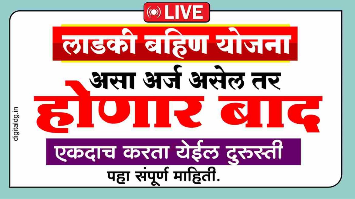 लाडकी बहिण योजनेचा चुकीचा अर्ज असा करा दुरुस्त नाहीतर मिळणार नाही 1500 रुपये