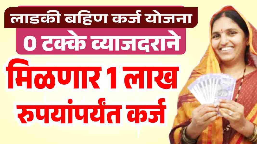 लाडकी बहिण कर्ज योजना 0 टक्के व्याजदराने मिळणार 1 लाख रुपयांपर्यंत कर्ज